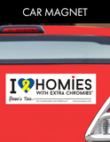 I Love Homies With Extra Chromies&reg; Car Magnet