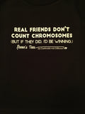 "Real Friends Don't Count Chromosomes - (But if they did, I'd be winning)" - Infant/Toddler/Youth - Short Sleeve Tee