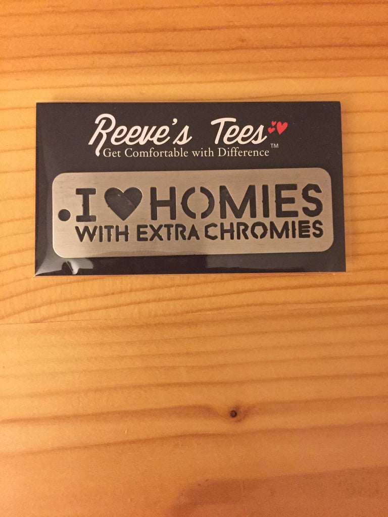 I Love Homies with Extra Chromies® Stainless Steel Key Chain - 2 sizes