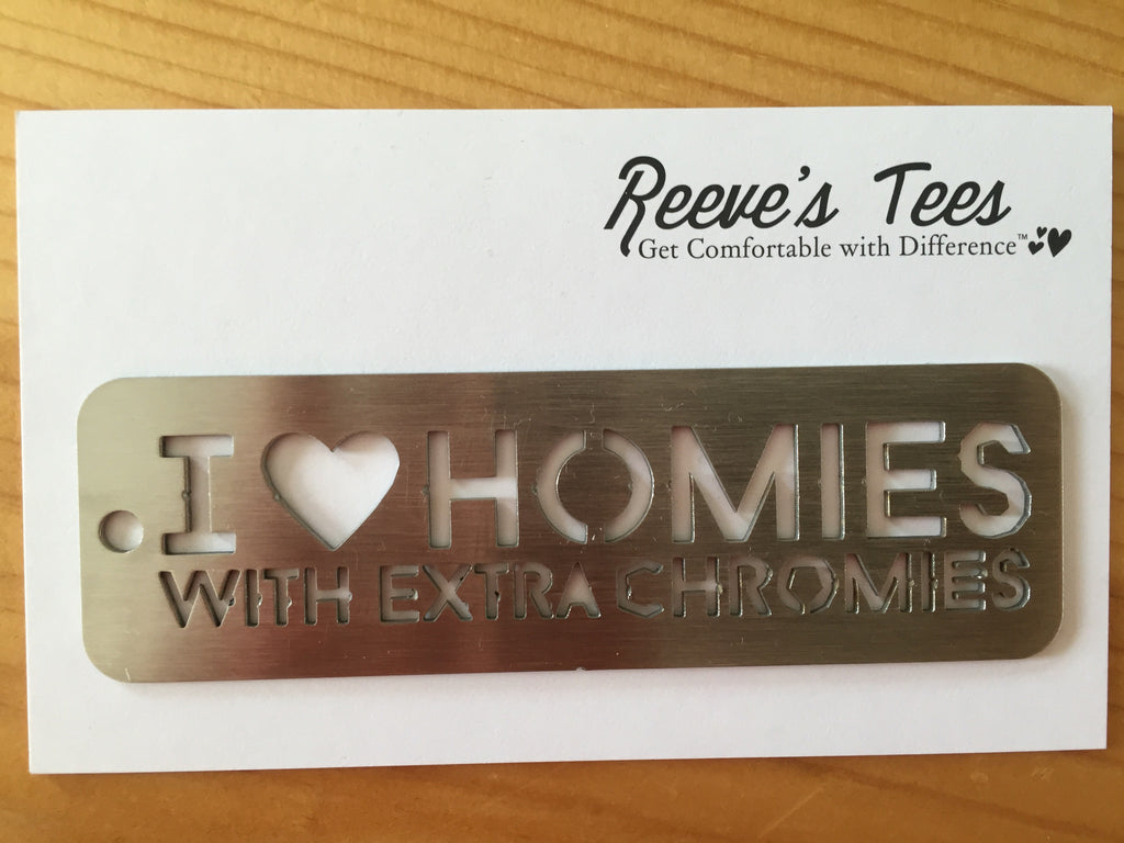 I Love Homies with Extra Chromies&reg; Stainless Steel Key Chain - 2 sizes
