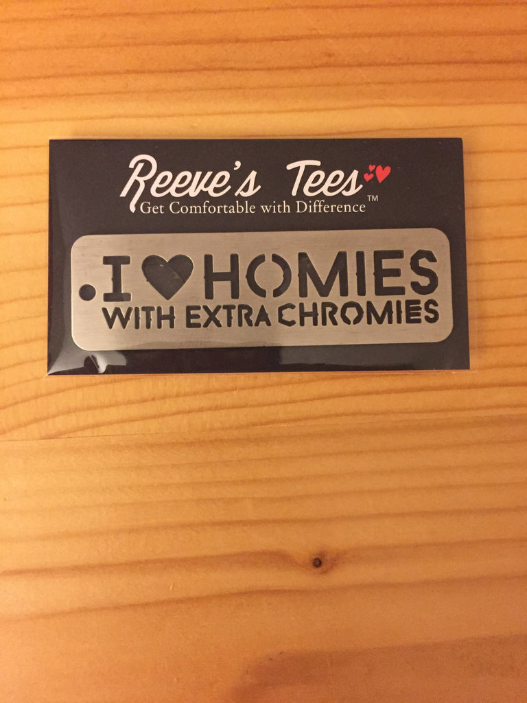 I Love Homies with Extra Chromies&reg; Stainless Steel Key Chain - 2 sizes